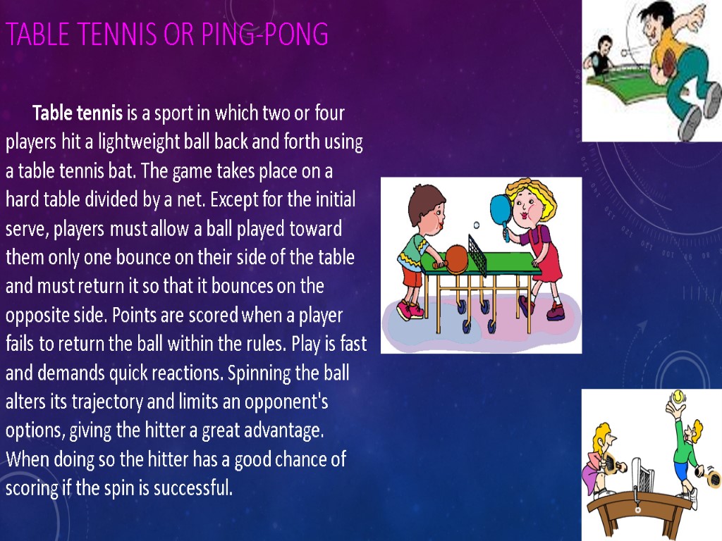 Table tennis or Ping-Pong Table tennis is a sport in which two or four